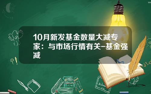 10月新发基金数量大减专家：与市场行情有关-基金强减