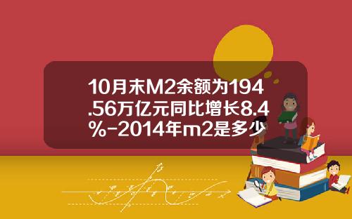 10月末M2余额为194.56万亿元同比增长8.4%-2014年m2是多少