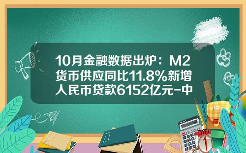 10月金融数据出炉：M2货币供应同比11.8%新增人民币贷款6152亿元-中国货币供应量m1是多少