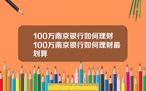 100万南京银行如何理财100万南京银行如何理财最划算