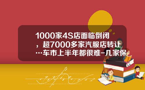 1000家4S店面临倒闭，超7000多家汽服店转让…车市上半年都很难-几家保险公司在4S店竞争【新闻】.