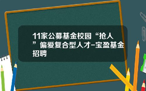 11家公募基金校园“抢人”偏爱复合型人才-宝盈基金招聘