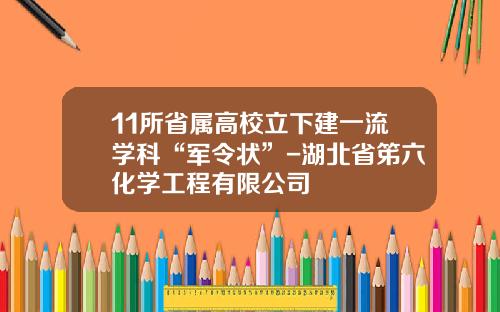 11所省属高校立下建一流学科“军令状”-湖北省笫六化学工程有限公司