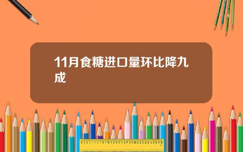11月食糖进口量环比降九成