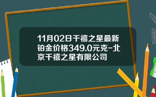 11月02日千禧之星最新铂金价格349.0元克-北京千禧之星有限公司