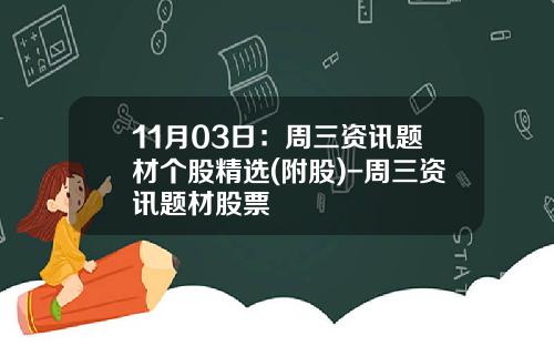11月03日：周三资讯题材个股精选(附股)-周三资讯题材股票