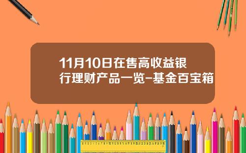 11月10日在售高收益银行理财产品一览-基金百宝箱