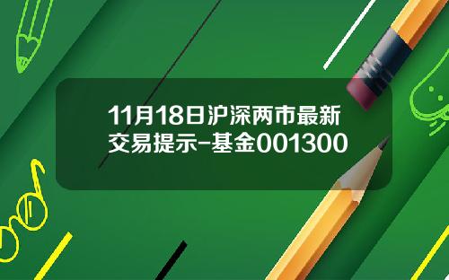 11月18日沪深两市最新交易提示-基金001300