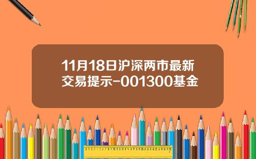 11月18日沪深两市最新交易提示-001300基金
