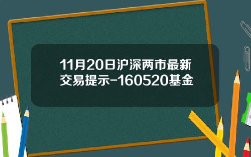 11月20日沪深两市最新交易提示-160520基金