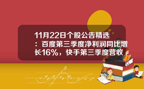 11月22日个股公告精选：百度第三季度净利润同比增长16%，快手第三季度营收同比增长12.9%，爱奇艺第三季度营收同比下降2%，ST曙光股票复牌-百度股票资讯软件