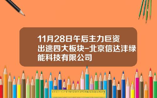 11月28日午后主力巨资出逃四大板块-北京信达沣绿能科技有限公司