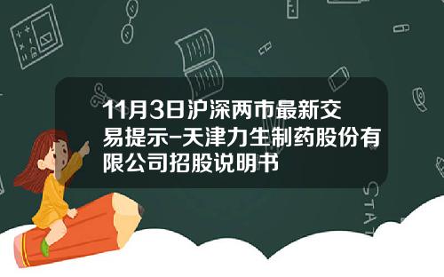 11月3日沪深两市最新交易提示-天津力生制药股份有限公司招股说明书