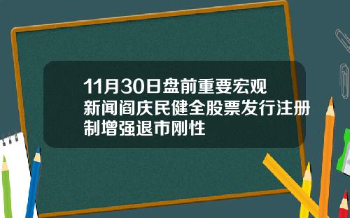11月30日盘前重要宏观新闻阎庆民健全股票发行注册制增强退市刚性