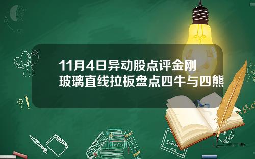 11月4日异动股点评金刚玻璃直线拉板盘点四牛与四熊