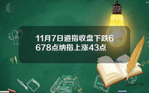 11月7日道指收盘下跌6678点纳指上涨43点