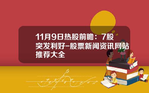 11月9日热股前瞻：7股突发利好-股票新闻资讯网站推荐大全