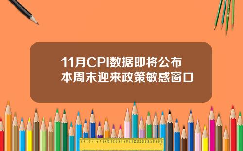 11月CPI数据即将公布本周末迎来政策敏感窗口