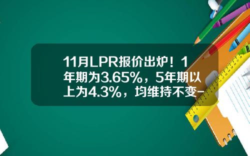 11月LPR报价出炉！1年期为3.65%，5年期以上为4.3%，均维持不变-网上贷款10000利息多少