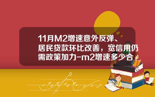 11月M2增速意外反弹、居民贷款环比改善，宽信用仍需政策加力-m2增速多少合理