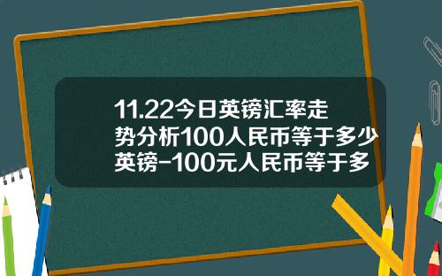 11.22今日英镑汇率走势分析100人民币等于多少英镑-100元人民币等于多少英镑