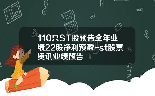 110只ST股预告全年业绩22股净利预盈-st股票资讯业绩预告