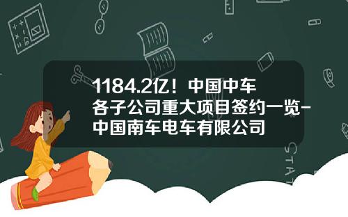 1184.2亿！中国中车各子公司重大项目签约一览-中国南车电车有限公司