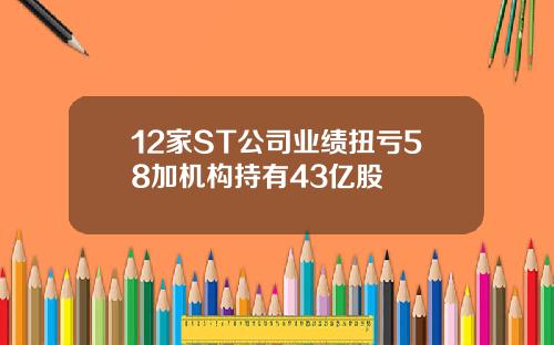 12家ST公司业绩扭亏58加机构持有43亿股