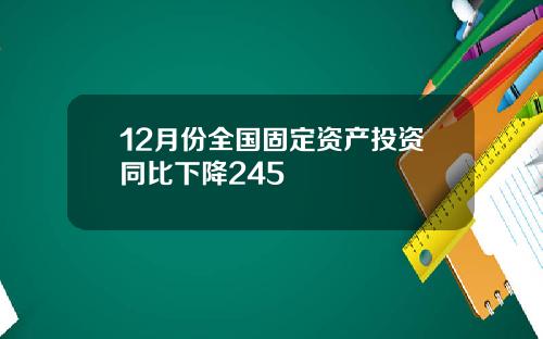12月份全国固定资产投资同比下降245