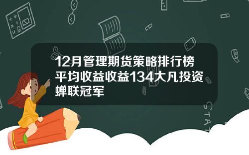 12月管理期货策略排行榜平均收益收益134大凡投资蝉联冠军