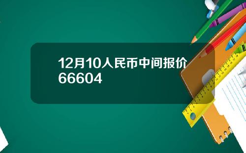 12月10人民币中间报价66604