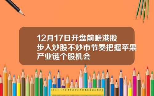 12月17日开盘前瞻港股步入炒股不炒市节奏把握苹果产业链个股机会