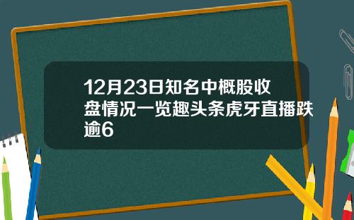 12月23日知名中概股收盘情况一览趣头条虎牙直播跌逾6
