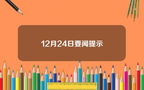 12月24日要闻提示