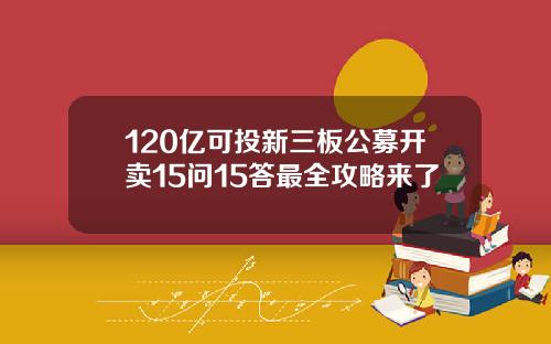 120亿可投新三板公募开卖15问15答最全攻略来了