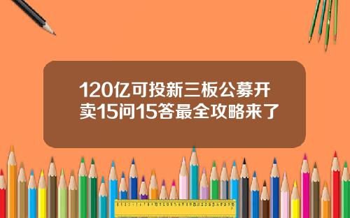 120亿可投新三板公募开卖15问15答最全攻略来了