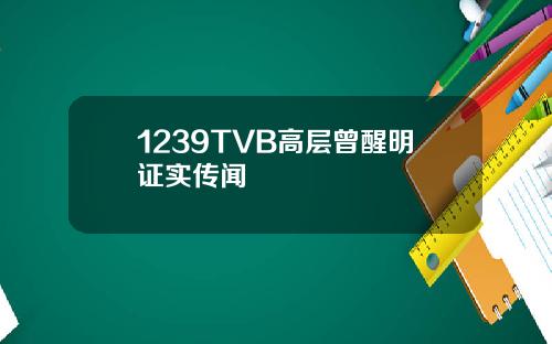 1239TVB高层曾醒明证实传闻