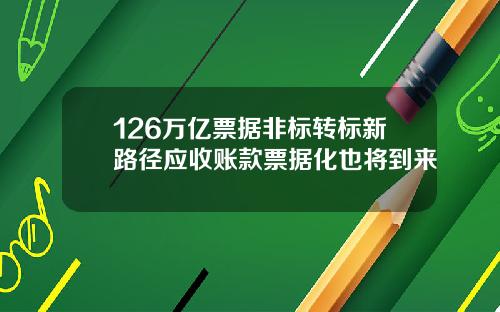 126万亿票据非标转标新路径应收账款票据化也将到来