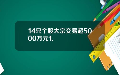 14只个股大宗交易超5000万元1.