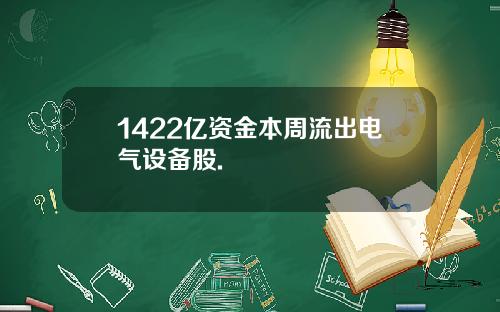 1422亿资金本周流出电气设备股.