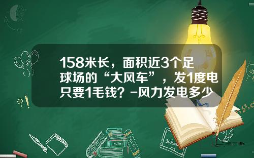 158米长，面积近3个足球场的“大风车”，发1度电只要1毛钱？-风力发电多少钱1度电【新闻】
