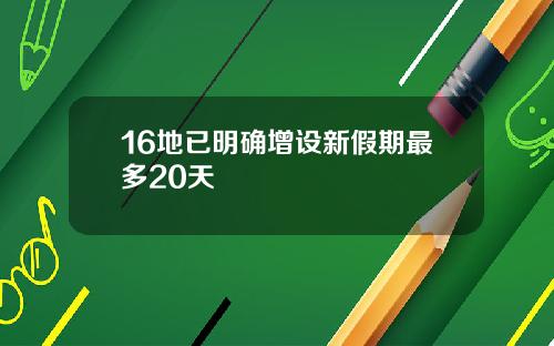 16地已明确增设新假期最多20天