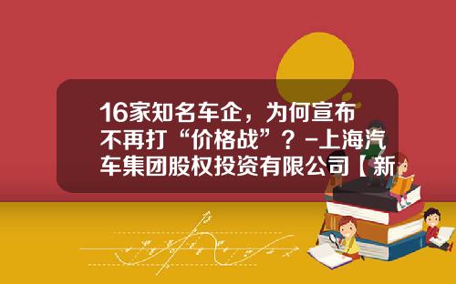16家知名车企，为何宣布不再打“价格战”？-上海汽车集团股权投资有限公司【新闻】