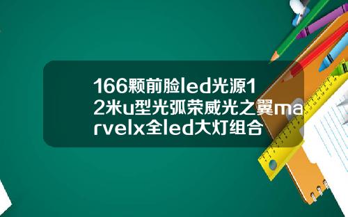166颗前脸led光源12米u型光弧荣威光之翼marvelx全led大灯组合点亮黑夜