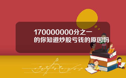 170000000分之一的你知道炒股亏钱的原因吗