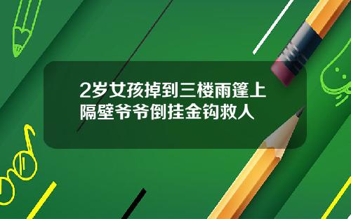 2岁女孩掉到三楼雨篷上 隔壁爷爷倒挂金钩救人