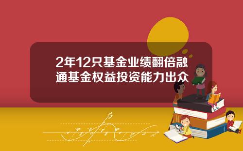 2年12只基金业绩翻倍融通基金权益投资能力出众