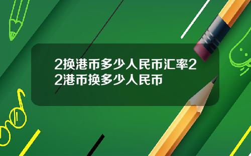 2换港币多少人民币汇率22港币换多少人民币