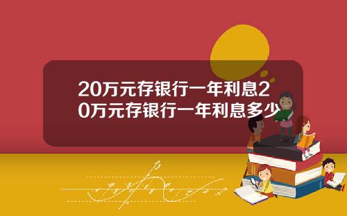 20万元存银行一年利息20万元存银行一年利息多少