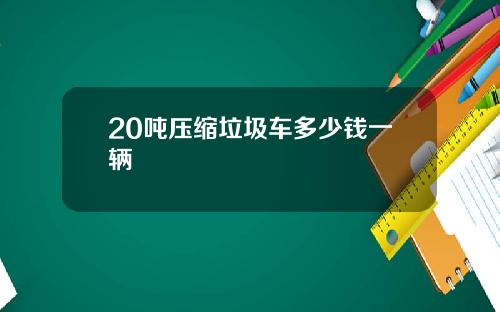 20吨压缩垃圾车多少钱一辆